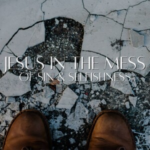 Jesus in the Mess of Sin & Selfishness // Pastor Blaine Keene + Testimony by David Woodring