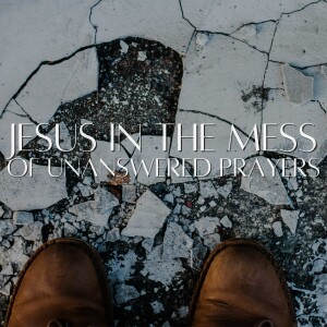 Jesus in the Mess of Unanswered Prayers // Pastor Blaine Keene