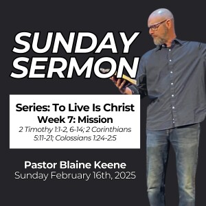 To Live is Christ // Week 7: Mission // Pastor Blaine Keene