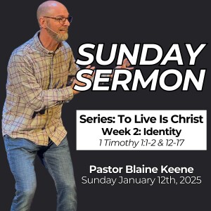 To Live is Christ // Week 2: Identity // Pastor Blaine Keene