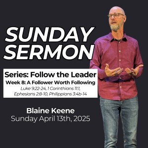 Follow the Leader // Week 8: A Follower Worth Following // Pastor Blaine Keene
