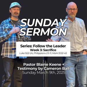 Follow the Leader // Week 3: Sacrifice // Pastor Blaine Keene + Testimony by Cameron Ball