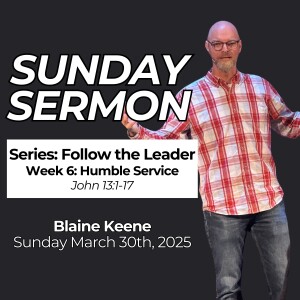 Follow the Leader // Week 6: Humble Service // Pastor Blaine Keene