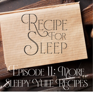 Episode 11: More Sleepy Yule Recipes