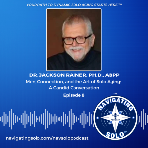 Men, Connection, and the Art of Solo Aging: A Candid Conversation with Dr. Jackson Rainer