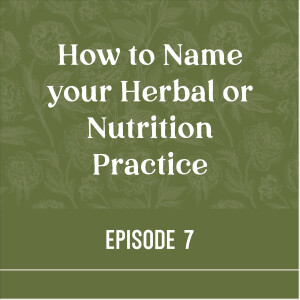 7 | How to Name your Herbal or Nutrition Practice