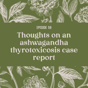 59 | Thoughts on an ashwagandha thyrotoxicosis case report