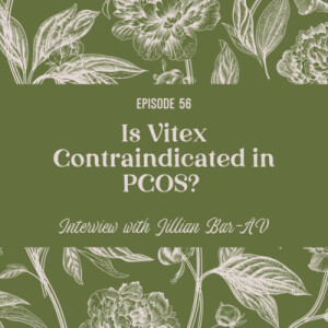 56 | Is Vitex Contraindicated in PCOS with Jillian Bar-Av