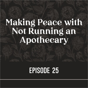 25 | Making Peace with Not Running an Apothecary