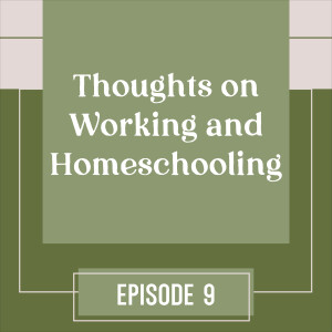 9 | Thoughts on Working and Homeschooling