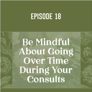 18 | Be Mindful About Going Over Time During Your Consults