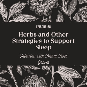 68 | Herbs and Other Strategies to Support Sleep with Maria Noël Groves
