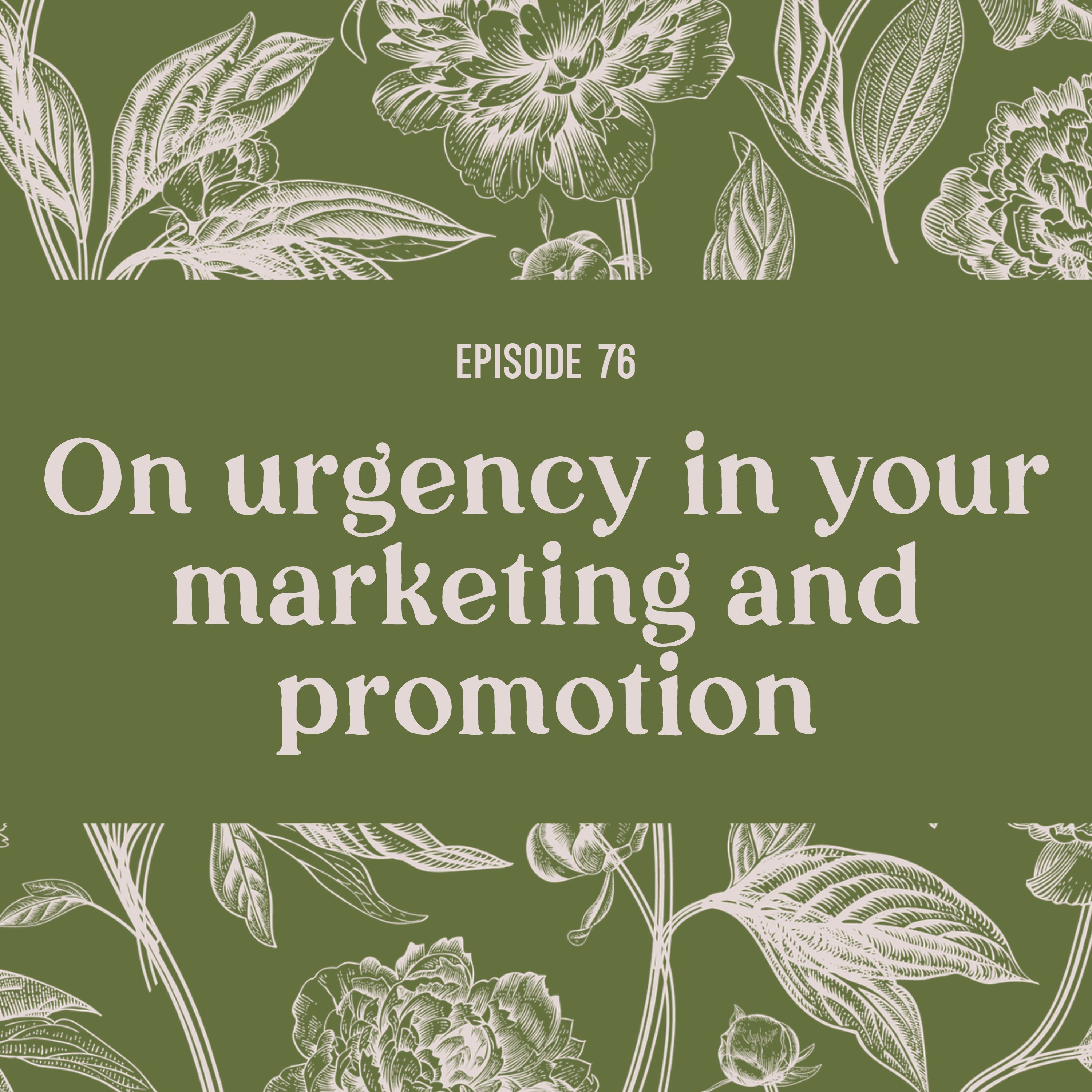 76 | On urgency in your marketing and promotion