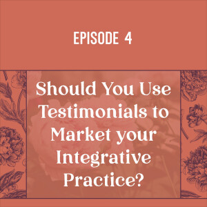 4 | Should You Use Testimonials to Market your Integrative Practice?
