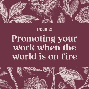 82 | Promoting your work when the world is on fire
