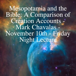 Mesopotamia and the Bible: A Comparison of Creation Accounts - Mark Chavalas - November 10th - Friday Night Lecture