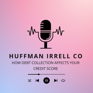 Huffman Irrell Co - How Debt Collection Affects Your Credit Score