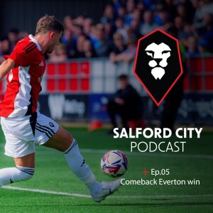 Salford City Podcast - Ep. 05: Comeback Win Against Everton