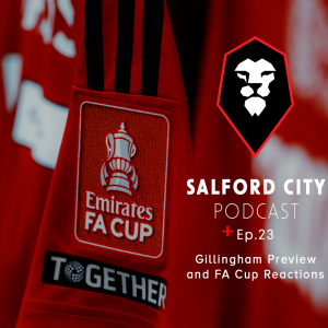 Salford City Podcast - Ep.23: Gillingham Preview and FA Cup Reactions