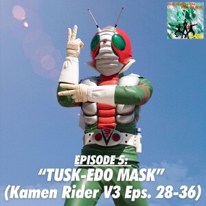 Episode 5: “Tusk-edo Mask” (Kamen Rider V3 Eps. 28-36)