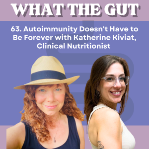 63. Autoimmunity Doesn't Have to Be Forever with Katherine Kiviat, Clinical Nutritionist