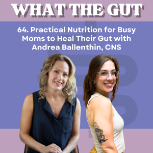 64. Practical Nutrition for Busy Moms to Heal Their Gut with Andrea Ballenthin, CNS