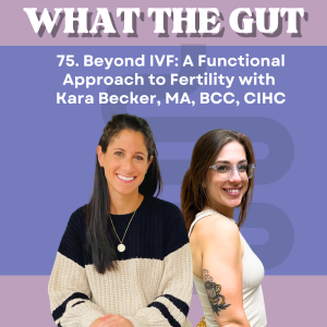 75. Beyond IVF: A Functional Approach to Fertility with Kara Becker, MA, BCC, CIHC