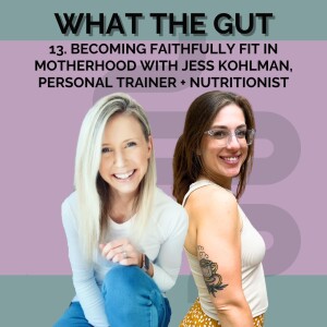 13.  Becoming Faithfully Fit in Motherhood with Jess Kohlman, Personal Trainer + Nutritionist