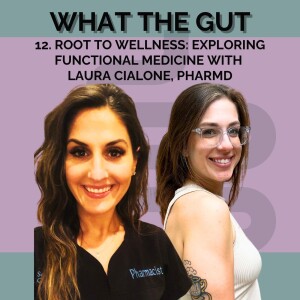 12. Root to Wellness: Exploring Functional Medicine with Laura Cialone, PharmD