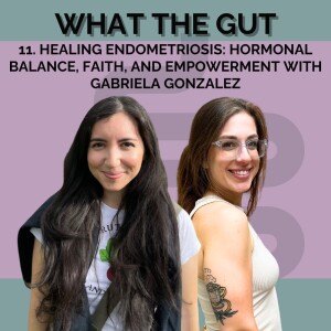 11. Healing Endometriosis: Hormonal Balance, Faith, and Empowerment with Gabriela Gonzalez