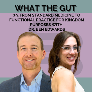 39. From Standard Medicine to Functional Practice for Kingdom Purposes with Dr. Ben Edwards