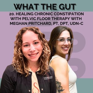 20. Healing Chronic Constipation with Pelvic Floor Therapy with Meghan Pritchard, PT, DPT, UDN-C