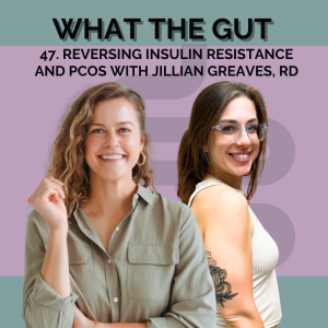 47. Reversing Insulin Resistance and PCOS with Jillian Greaves, RD