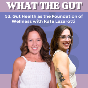 53. Gut Health as the Foundation of Wellness with Kate Lazarotti