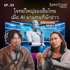 โจทย์ใหญ่ของสื่อไทย เมื่อ AI มาแทนนักข่าว | Spectrum Podcast EP.33