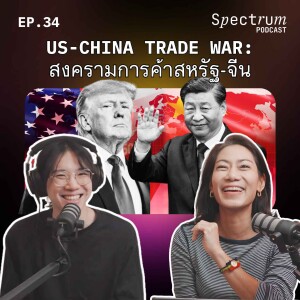 US-China Trade War: สงครามการค้าสหรัฐ-จีน | Spectrum Podcast EP.34