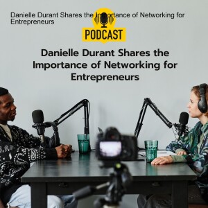 Danielle Durant Shares the Importance of Networking for Entrepreneurs