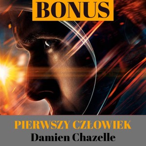 Pierwszy człowiek - Damien Chazelle (BONUS)