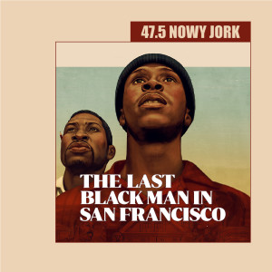 47.5 Nowy Jork - The Last Black Man in San Francisco