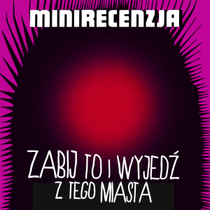 Zabij to i wyjedź z tego miasta (minirecenzja)