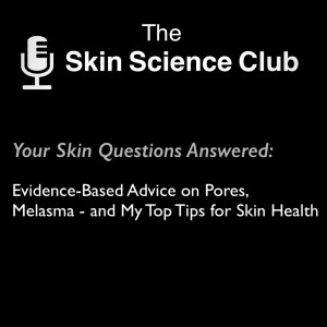 Your Skin Questions Answered: Evidence-Based Advice on Pores, Melasma - and My Top Tips for Skin Health