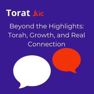 Beyond the Highlights: Torah, Growth, and Real Connection