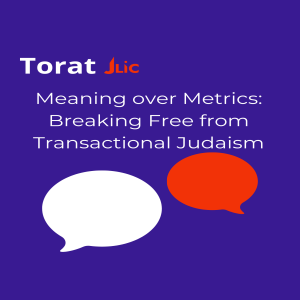 Meaning over Metrics: Breaking Free from Transactional Judaism