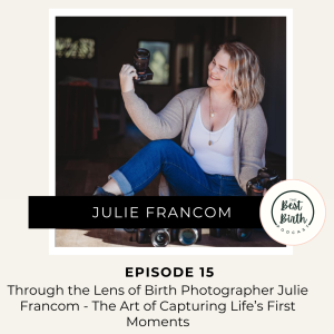 15 - Through the Lens of Birth Photographer Julie Francom - The Art of Capturing Life’s First Moments