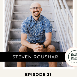 31 - Aligning for Birth - Chiropractic Care for Childbirth with Chiropractor Steven Roushar