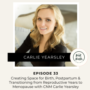 33 - Creating Space for Birth, Postpartum and Transitioning from Reproductive Years to Menopause with Certified Nurse Midwife Carlie Yearsley