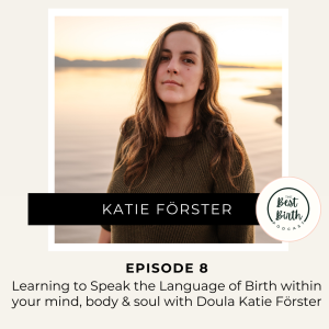 8 - Learning to Speak the Language of Birth within your mind, body and soul with Doula Katie Förster