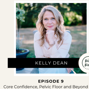 9 - Core Confidence, Pelvic Floor and Beyond with Kelly Dean from the Tummy Team