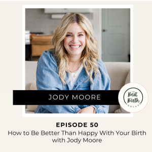 50 - Better Than Happy: Transforming Your Birth Experience with Jody Moore