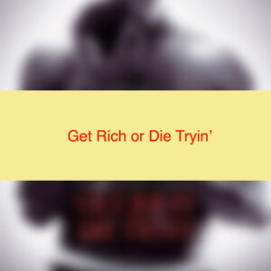 Get Rich or Die Tryin’